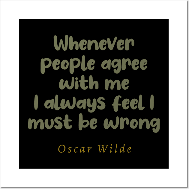 Whenever People Agree With Me I Always Feel I Must Be Wrong Wall Art by tiokvadrat